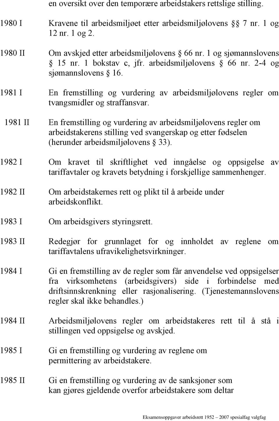 1981 II En fremstilling og vurdering av arbeidsmiljølovens regler om arbeidstakerens stilling ved svangerskap og etter fødselen (herunder arbeidsmiljølovens 33).