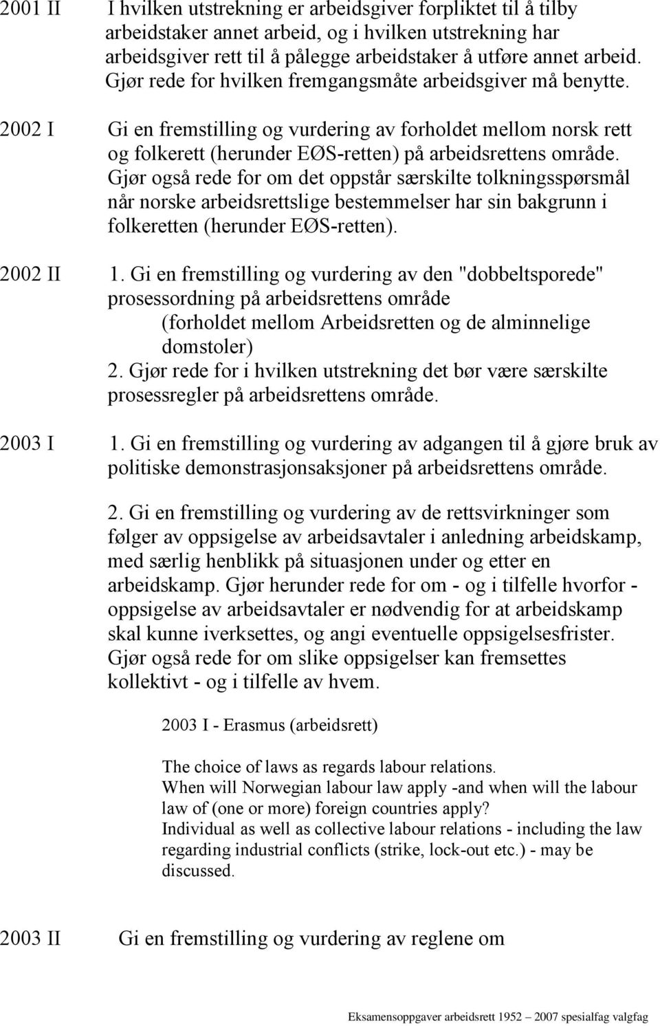 Gjør også rede for om det oppstår særskilte tolkningsspørsmål når norske arbeidsrettslige bestemmelser har sin bakgrunn i folkeretten (herunder EØS-retten). 2002 II 1.