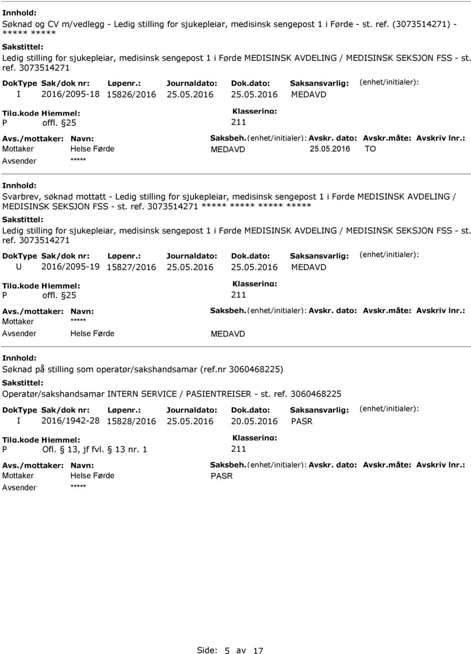 3073514271 2016/2095-18 15826/2016 MEDAVD Mottaker MEDAVD TO ***** Svarbrev, søknad mottatt - Ledig stilling for sjukepleiar, medisinsk sengepost 1 i Førde MEDSNSK AVDELNG / MEDSNSK SEKSJON FSS - st.