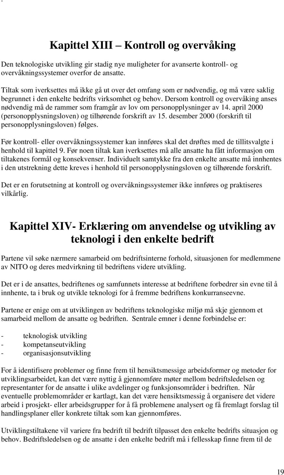 Dersom kontroll og overvåking anses nødvendig må de rammer som framgår av lov om personopplysninger av 14. april 2000 (personopplysningsloven) og tilhørende forskrift av 15.