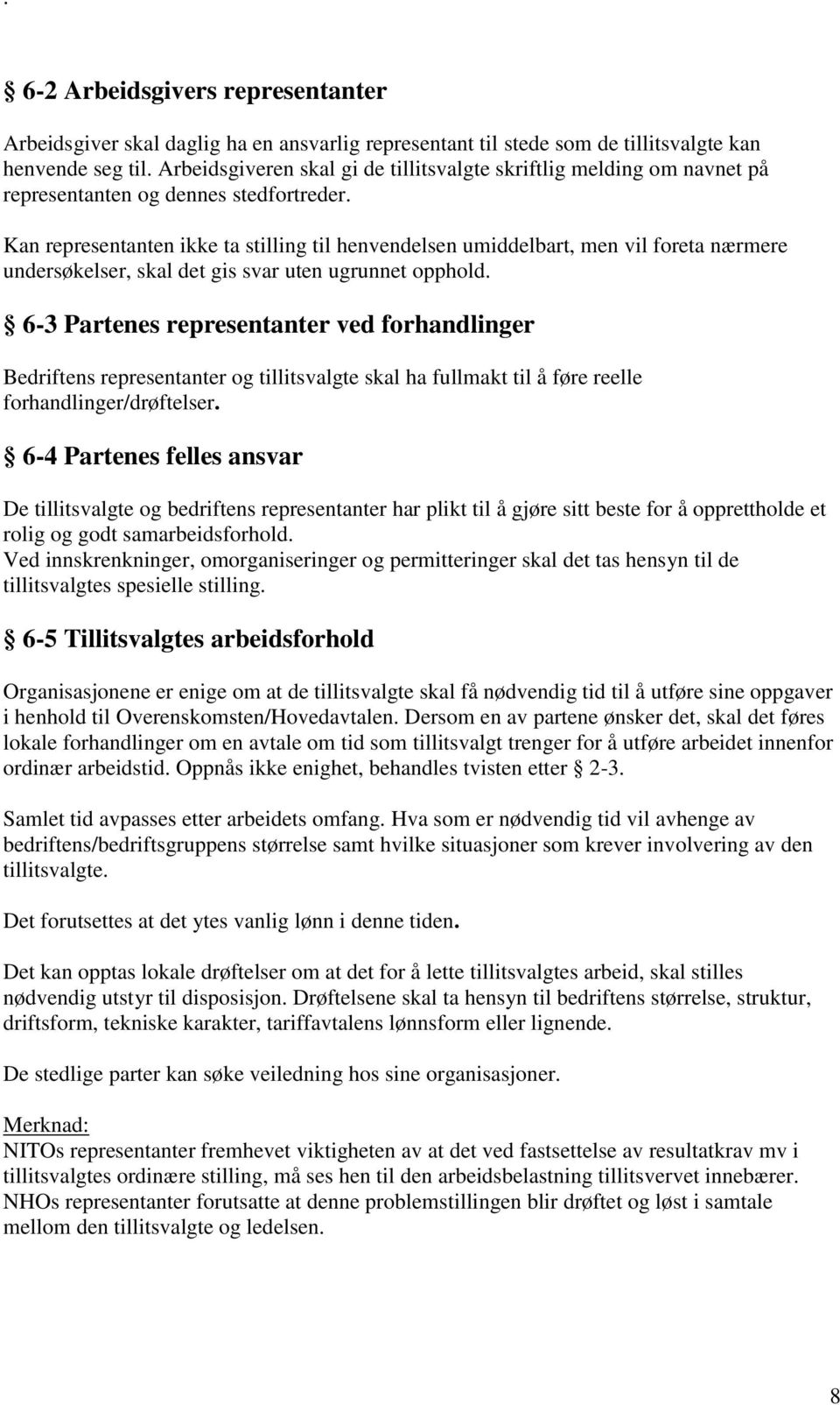 Kan representanten ikke ta stilling til henvendelsen umiddelbart, men vil foreta nærmere undersøkelser, skal det gis svar uten ugrunnet opphold.