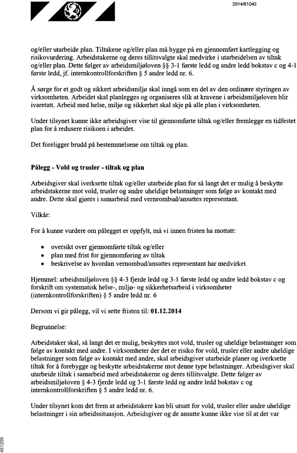 internkontrollforskriften 5 andre ledd nr. 6. Å sørge for et godt og sikkert arbeidsmiljø skal inngå som en del av den ordinære styringen av virksomheten.