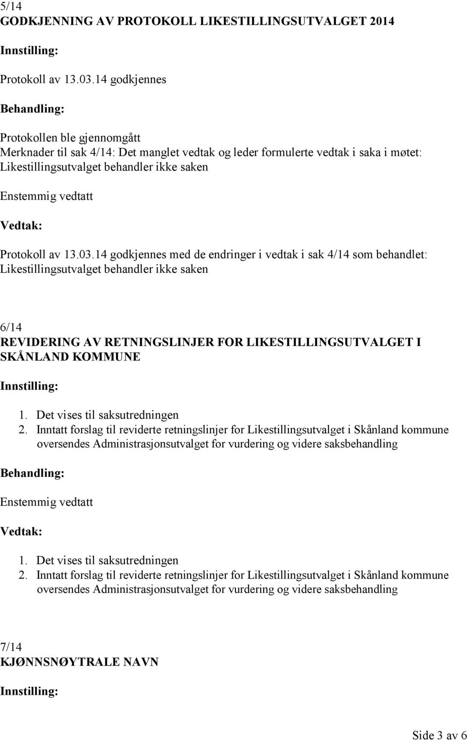 14 godkjennes med de endringer i vedtak i sak 4/14 som behandlet: Likestillingsutvalget behandler ikke saken 6/14 REVIDERING AV RETNINGSLINJER FOR LIKESTILLINGSUTVALGET I SKÅNLAND KOMMUNE 1.