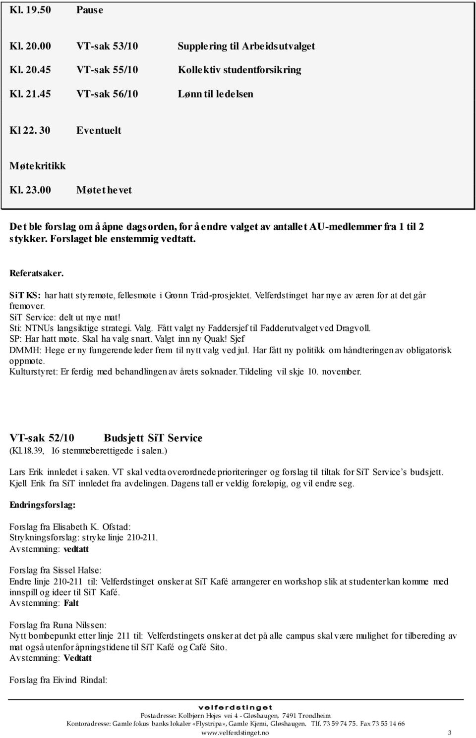 SiT KS: har hatt styremøte, fellesmøte i Grønn Tråd-prosjektet. Velferdstinget har mye av æren for at det går fremover. SiT Service: delt ut mye mat! Sti: s langsiktige strategi. Valg.