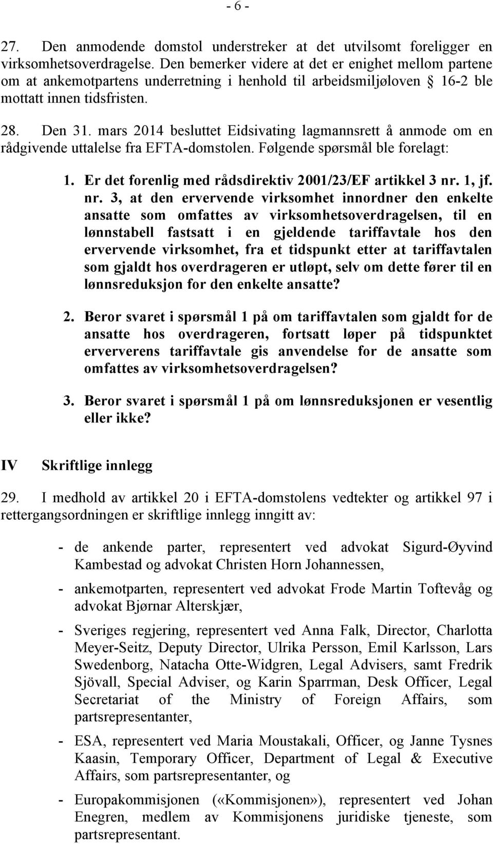 mars 2014 besluttet Eidsivating lagmannsrett å anmode om en rådgivende uttalelse fra EFTA-domstolen. Følgende spørsmål ble forelagt: 1. Er det forenlig med rådsdirektiv 2001/23/EF artikkel 3 nr.