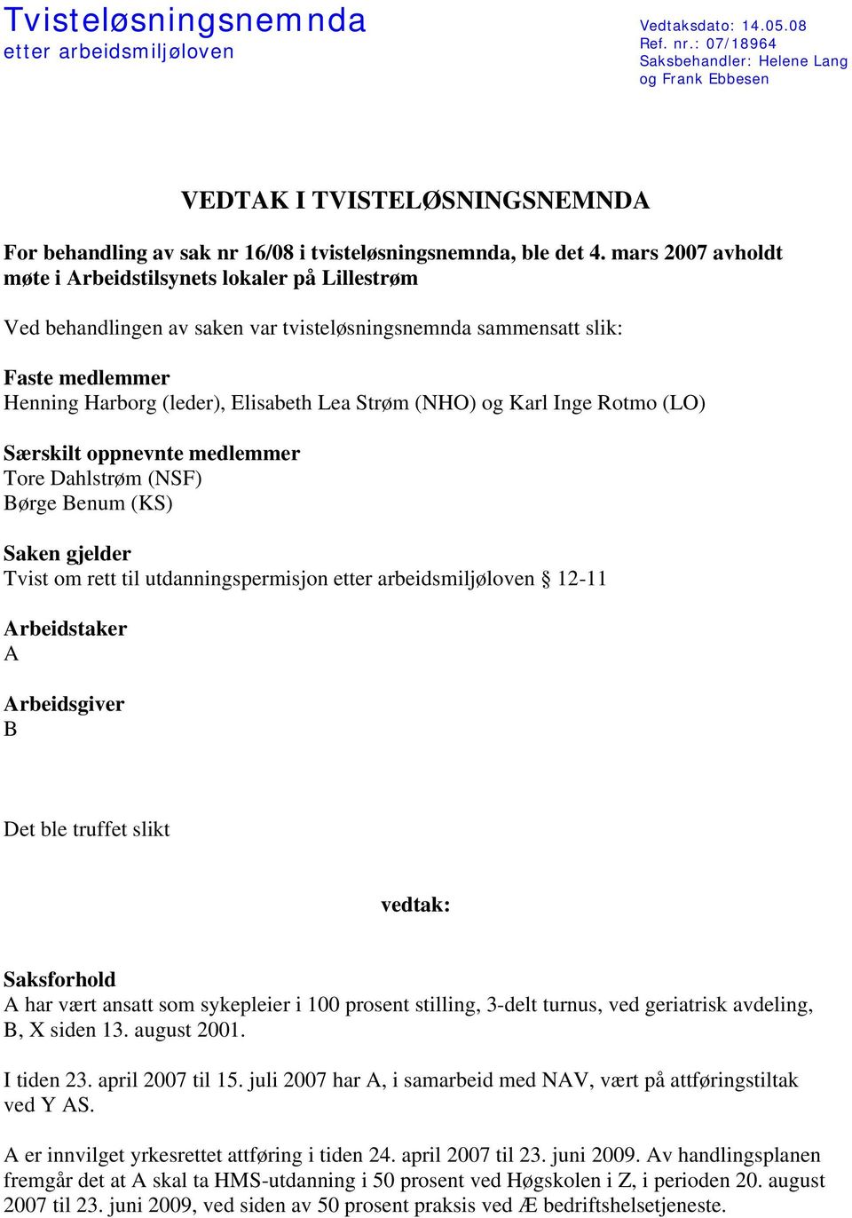 mars 2007 avholdt møte i Arbeidstilsynets lokaler på Lillestrøm Ved behandlingen av saken var tvisteløsningsnemnda sammensatt slik: Faste medlemmer Henning Harborg (leder), Elisabeth Lea Strøm (NHO)