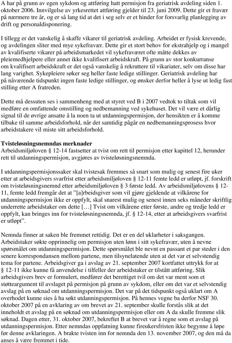 I tillegg er det vanskelig å skaffe vikarer til geriatrisk avdeling. Arbeidet er fysisk krevende, og avdelingen sliter med mye sykefravær.