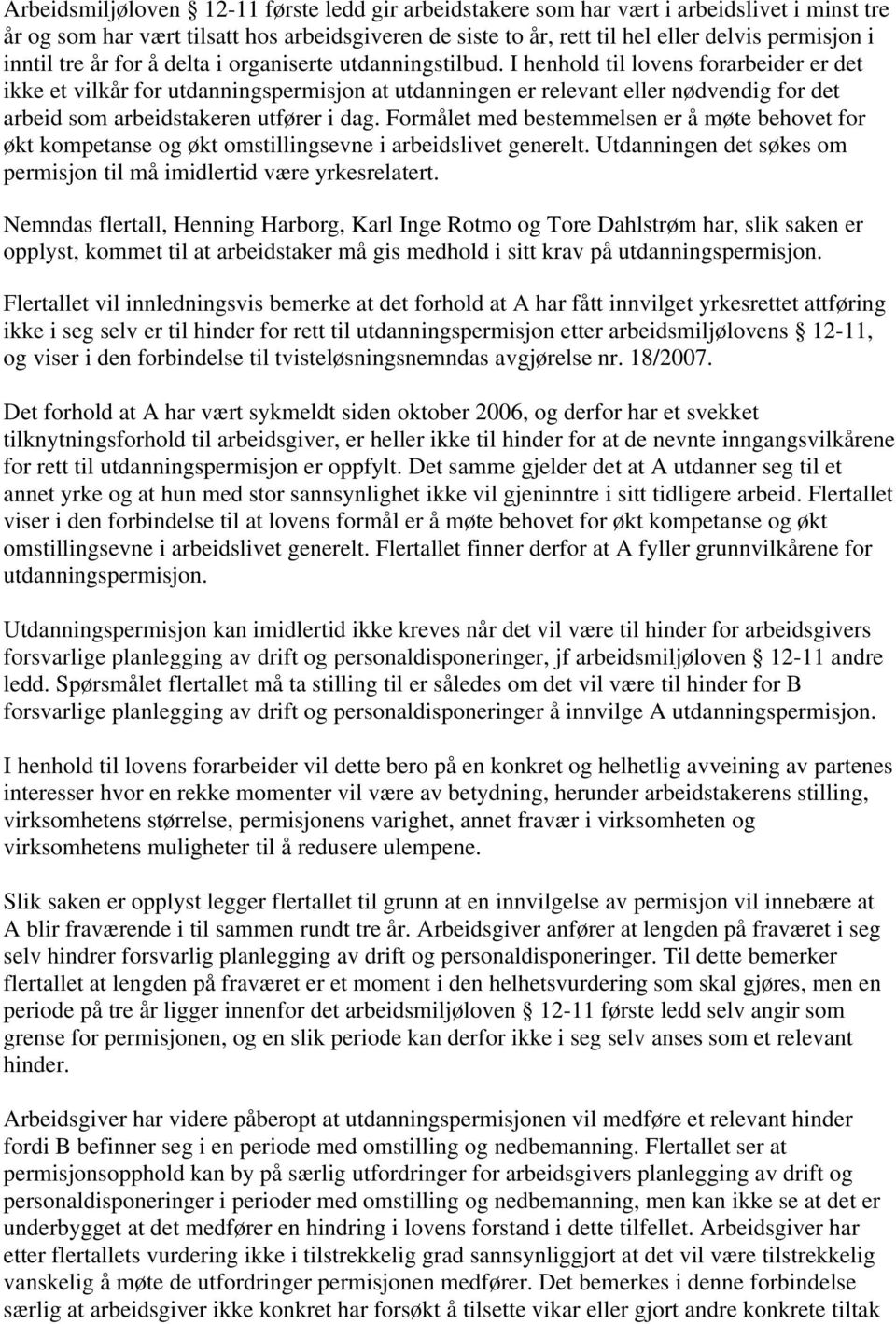 I henhold til lovens forarbeider er det ikke et vilkår for utdanningspermisjon at utdanningen er relevant eller nødvendig for det arbeid som arbeidstakeren utfører i dag.