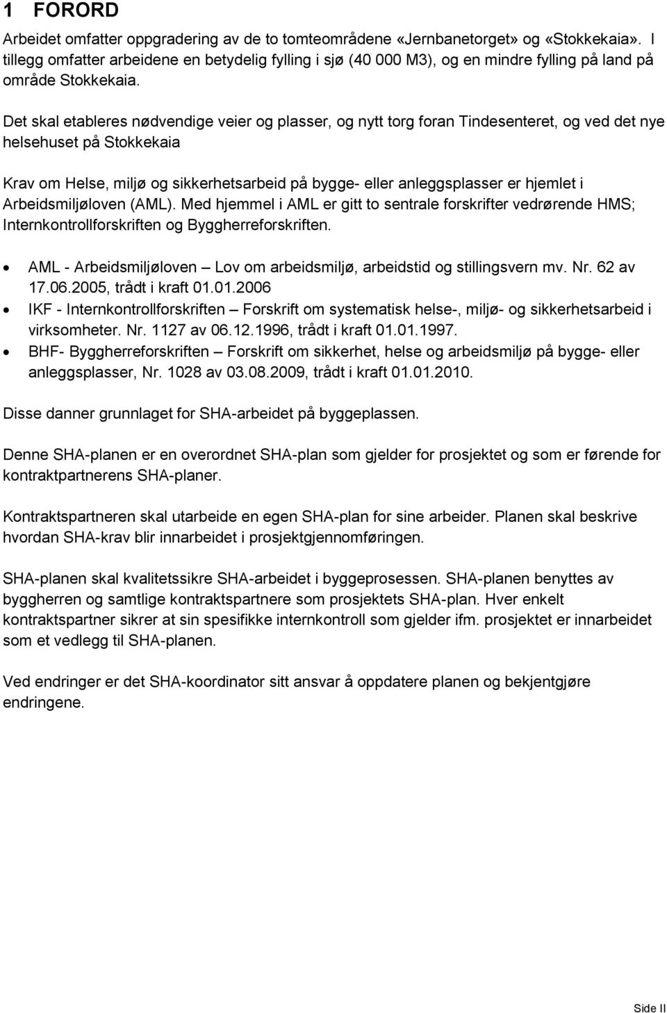 Det skal etableres nødvendige veier og plasser, og nytt torg foran Tindesenteret, og ved det nye helsehuset på Stokkekaia Krav om Helse, miljø og sikkerhetsarbeid på bygge- eller anleggsplasser er