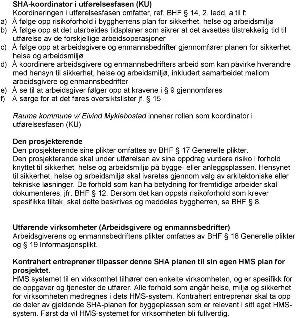 utførelse av de forskjellige arbeidsoperasjoner c) Å følge opp at arbeidsgivere og enmannsbedrifter gjennomfører planen for sikkerhet, helse og arbeidsmiljø d) Å koordinere arbeidsgivere og