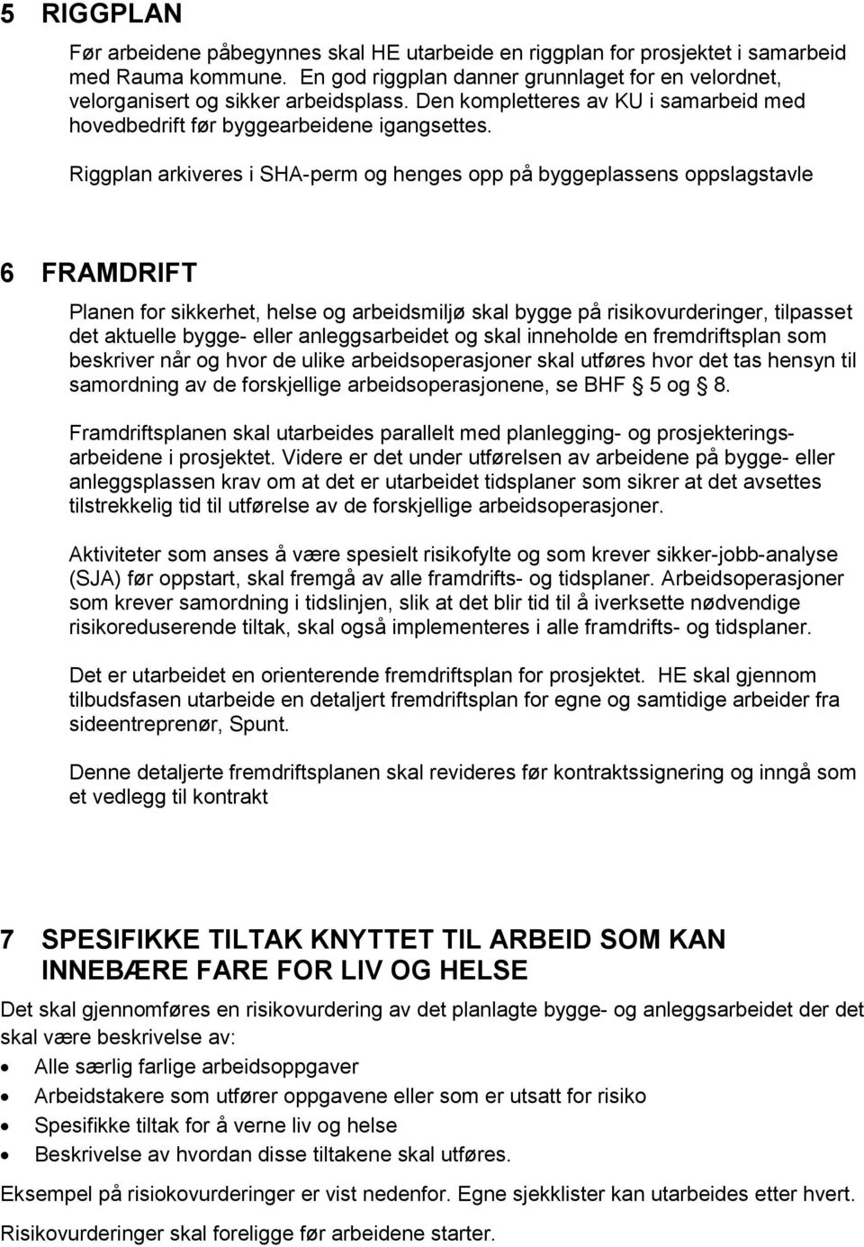 Riggplan arkiveres i SHA-perm og henges opp på byggeplassens oppslagstavle 6 FRAMDRIFT Planen for sikkerhet, helse og arbeidsmiljø skal bygge på risikovurderinger, tilpasset det aktuelle bygge- eller