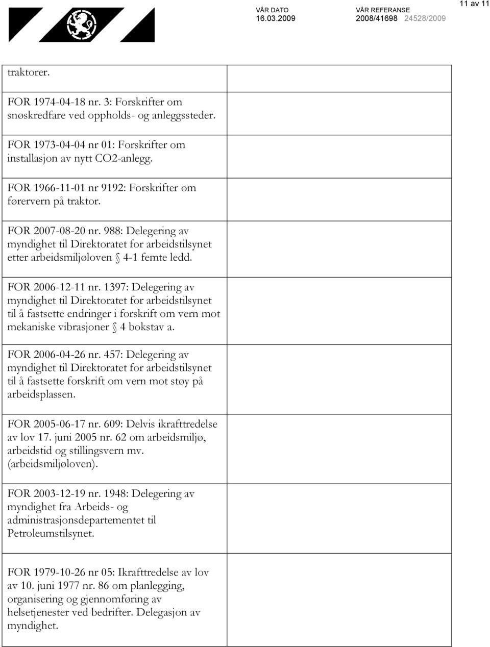 FOR 2006-12-11 nr. 1397: Delegering av myndighet til Direktoratet for arbeidstilsynet til å fastsette endringer i forskrift om vern mot mekaniske vibrasjoner 4 bokstav a. FOR 2006-04-26 nr.