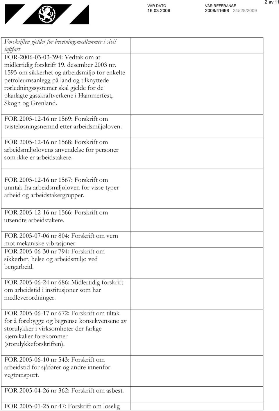 FOR 2005-12-16 nr 1569: Forskrift om tvisteløsningsnemnd etter arbeidsmiljøloven. FOR 2005-12-16 nr 1568: Forskrift om arbeidsmiljølovens anvendelse for personer som ikke er arbeidstakere.