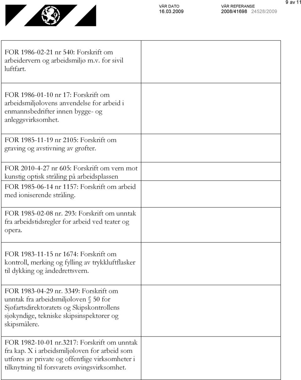 FOR 2010-4-27 nr 605: Forskrift om vern mot kunstig optisk stråling på arbeidsplassen FOR 1985-06-14 nr 1157: Forskrift om arbeid med ioniserende stråling. FOR 1985-02-08 nr.