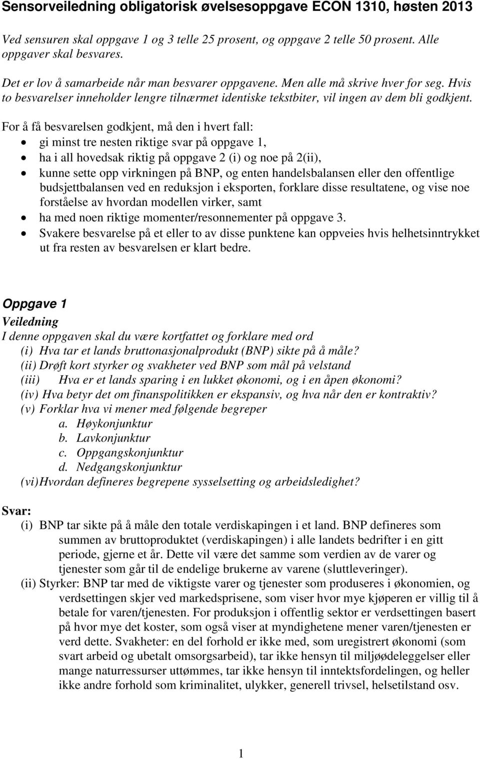 For å få besvarelsen godkjent, må den i hvert fall: gi minst tre nesten riktige svar på oppgave, ha i all hovedsak riktig på oppgave 2 (i) og noe på 2(ii), kunne sette opp virkningen på BNP, og enten