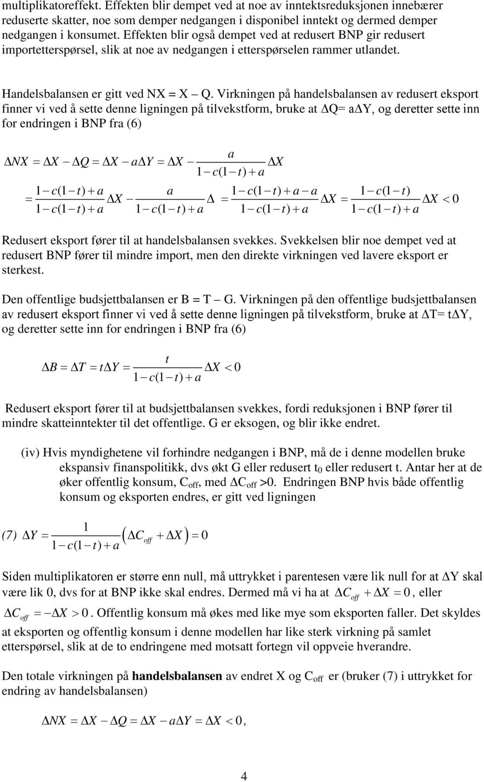 Virkningen på handelsbalansen av redusert eksport finner vi ved å sette denne ligningen på tilvekstform, bruke at ΔQ= aδy, og deretter sette inn for endringen i BNP fra (6) a NX = X Q = X a Y = X X a