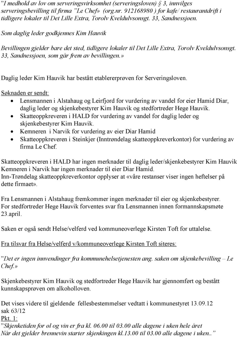 Som daglig leder godkjennes Kim Hauvik Bevillingen gjelder bare det sted, tidligere lokaler til Det Lille Extra, Torolv Kveldulvsonsgt. 33, Sandnessjøen, som går frem av bevillingen.