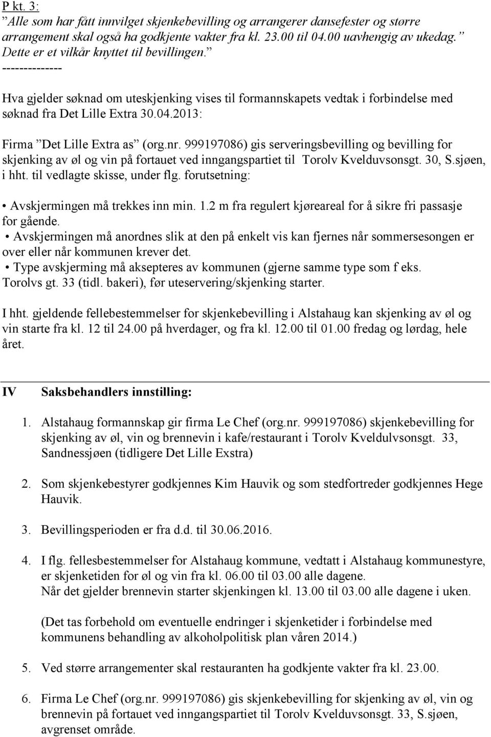 2013: Firma Det Lille Extra as (org.nr. 999197086) gis serveringsbevilling og bevilling for skjenking av øl og vin på fortauet ved inngangspartiet til Torolv Kvelduvsonsgt. 30, S.sjøen, i hht.