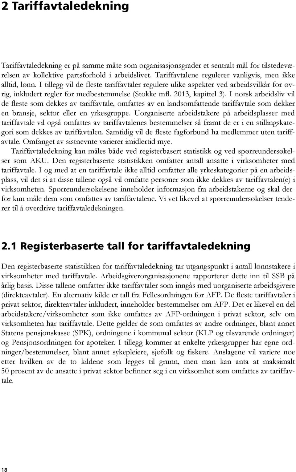 2013, kapittel 3). I norsk arbeidsliv vil de fleste som dekkes av tariffavtale, omfattes av en landsomfattende tariffavtale som dekker en bransje, sektor eller en yrkesgruppe.