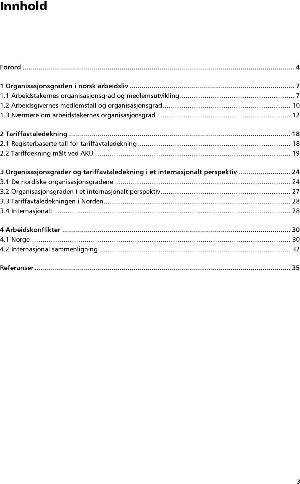 .. 19 3 Organisasjonsgrader og tariffavtaledekning i et internasjonalt perspektiv... 24 3.1 De nordiske organisasjonsgradene... 24 3.2 Organisasjonsgraden i et internasjonalt perspektiv.