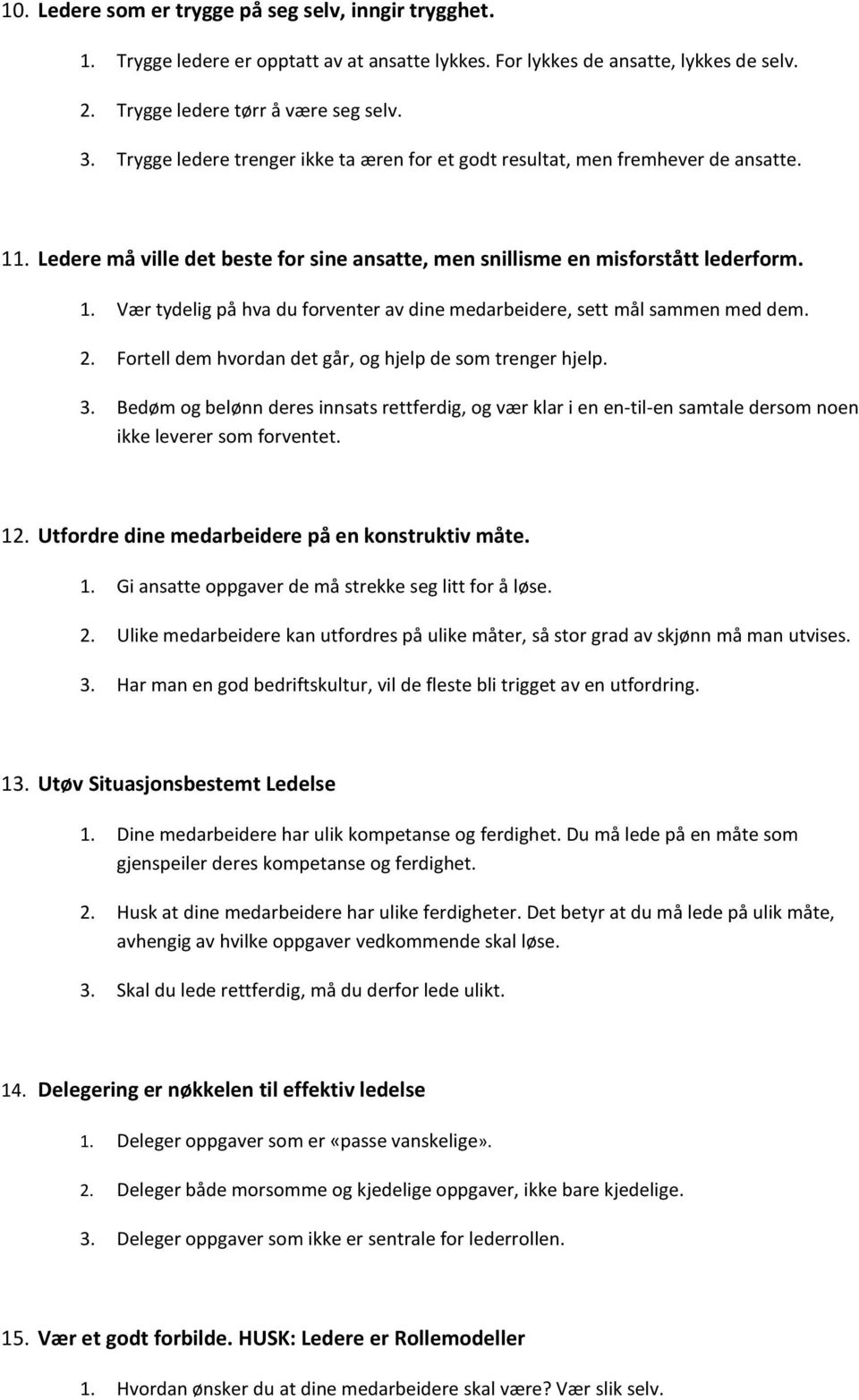 2. Fortell dem hvordan det går, og hjelp de som trenger hjelp. 3. Bedøm og belønn deres innsats rettferdig, og vær klar i en en-til-en samtale dersom noen ikke leverer som forventet. 12.