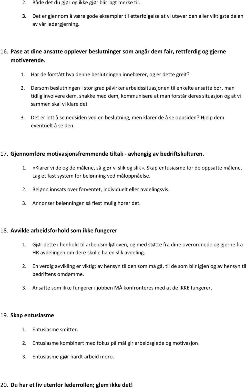 Dersom beslutningen i stor grad påvirker arbeidssituasjonen til enkelte ansatte bør, man tidlig involvere dem, snakke med dem, kommunisere at man forstår deres situasjon og at vi sammen skal vi klare