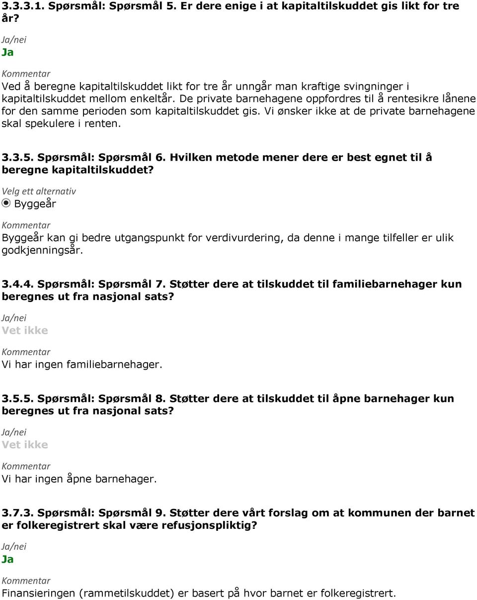 De private barnehagene oppfordres til å rentesikre lånene for den samme perioden som kapitaltilskuddet gis. Vi ønsker ikke at de private barnehagene skal spekulere i renten. 3.3.5.