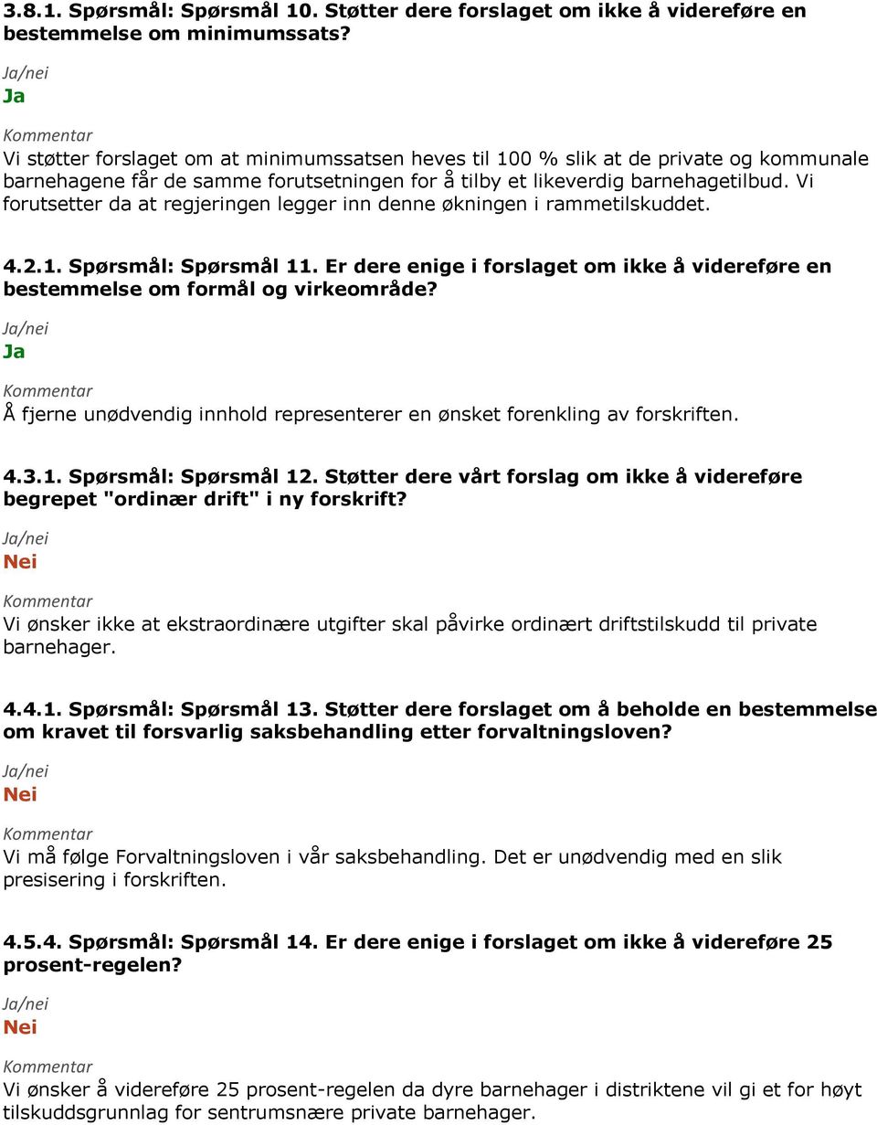 Vi forutsetter da at regjeringen legger inn denne økningen i rammetilskuddet. 4.2.1. Spørsmål: Spørsmål 11. Er dere enige i forslaget om ikke å videreføre en bestemmelse om formål og virkeområde?