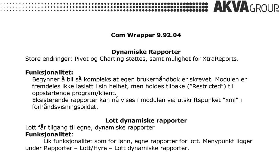 Modulen er fremdeles ikke løslatt i sin helhet, men holdes tilbake ( Restricted ) til oppstartende program/klient.