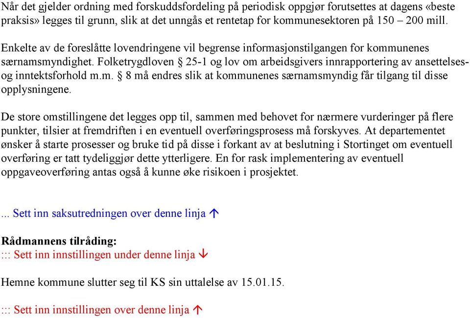 Folketrygdloven 25-1 og lov om arbeidsgivers innrapportering av ansettelsesog inntektsforhold m.m. 8 må endres slik at kommunenes særnamsmyndig får tilgang til disse opplysningene.