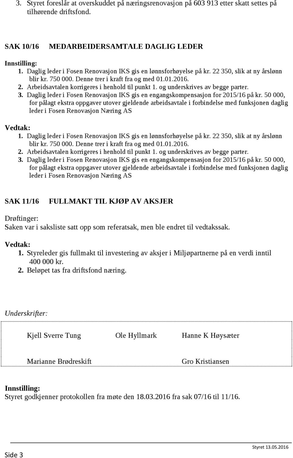 og underskrives av begge parter. 3. Daglig leder i Fosen Renovasjon IKS gis en engangskompensasjon for 2015/16 på kr.