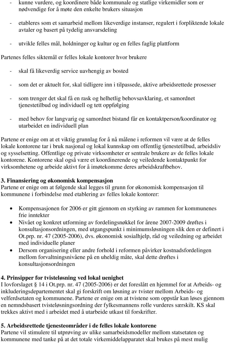 - skal få likeverdig service uavhengig av bosted - som det er aktuelt for, skal tidligere inn i tilpassede, aktive arbeidsrettede prosesser - som trenger det skal få en rask og helhetlig