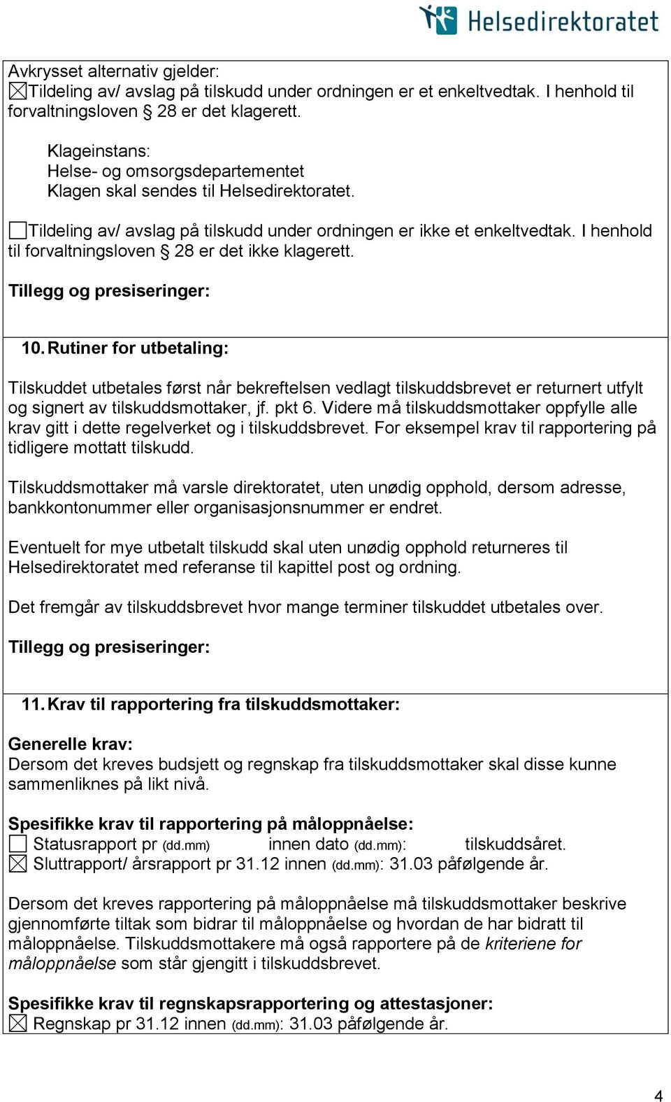 I henhold til forvaltningsloven 28 er det ikke klagerett. 10.