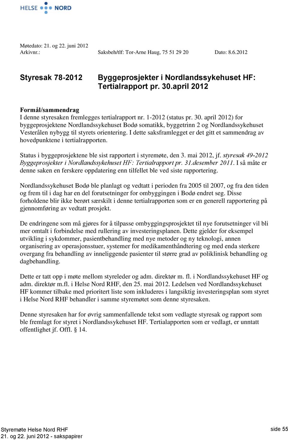 april 2012) for byggeprosjektene Nordlandssykehuset Bodø somatikk, byggetrinn 2 og Nordlandssykehuset Vesterålen nybygg til styrets orientering.