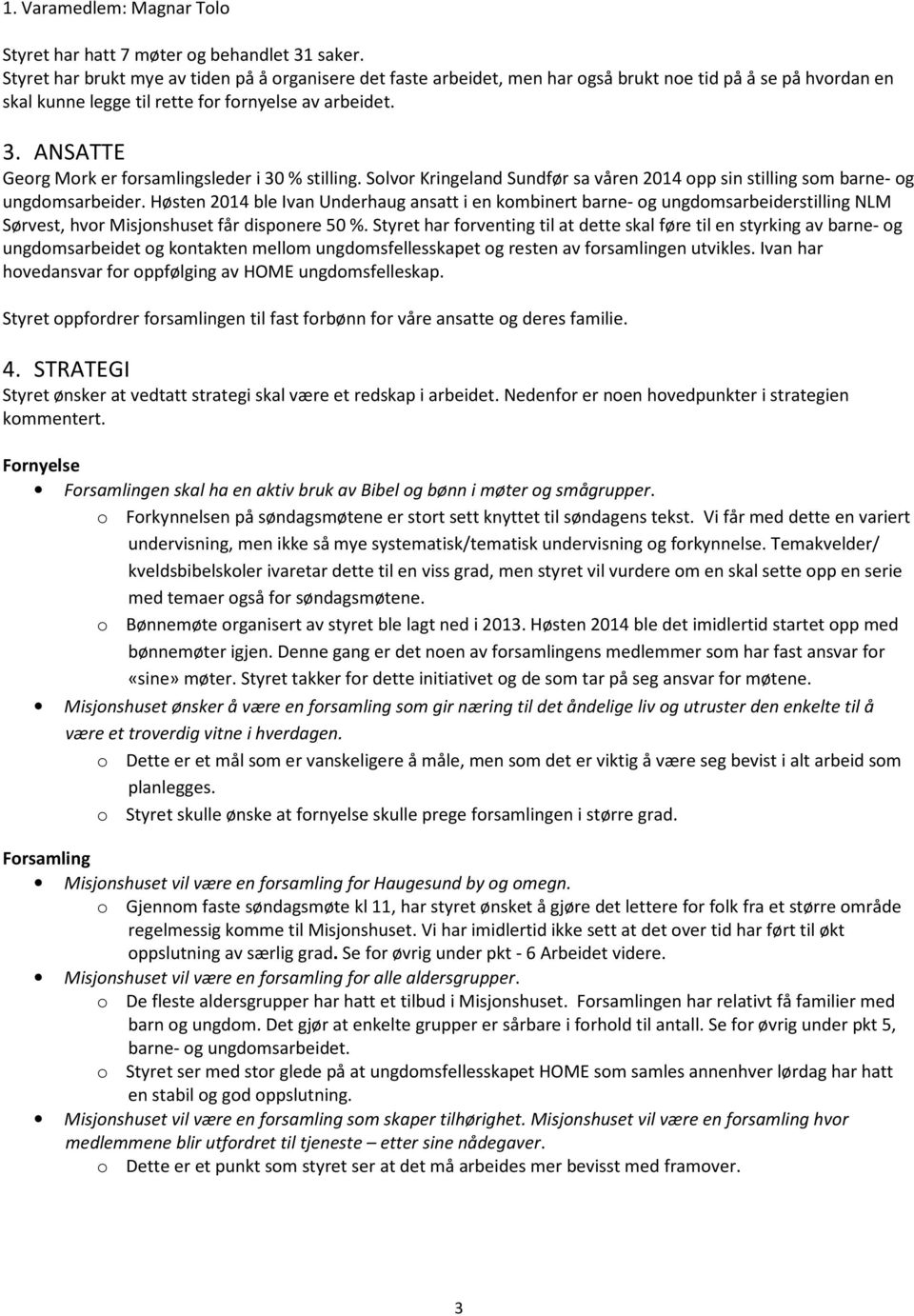 ANSATTE Georg Mork er forsamlingsleder i 30 % stilling. Solvor Kringeland Sundfør sa våren 2014 opp sin stilling som barne- og ungdomsarbeider.