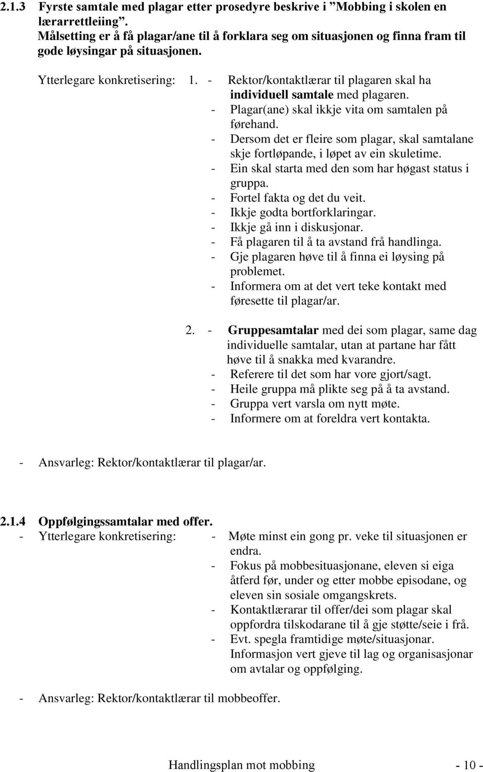 - Rektor/kontaktlærar til plagaren skal ha individuell samtale med plagaren. - Plagar(ane) skal ikkje vita om samtalen på førehand.