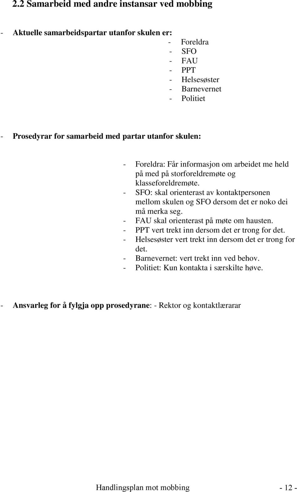 - SFO: skal orienterast av kontaktpersonen mellom skulen og SFO dersom det er noko dei må merka seg. - FAU skal orienterast på møte om hausten.