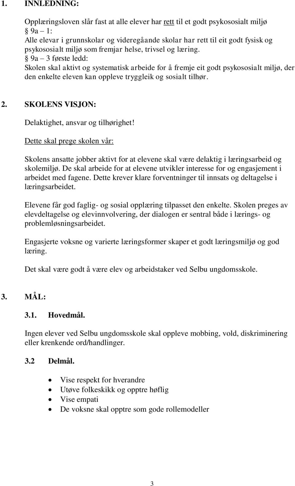 9a 3 første ledd: Skolen skal aktivt og systematisk arbeide for å fremje eit godt psykososialt miljø, der den enkelte eleven kan oppleve tryggleik og sosialt tilhør. 2.