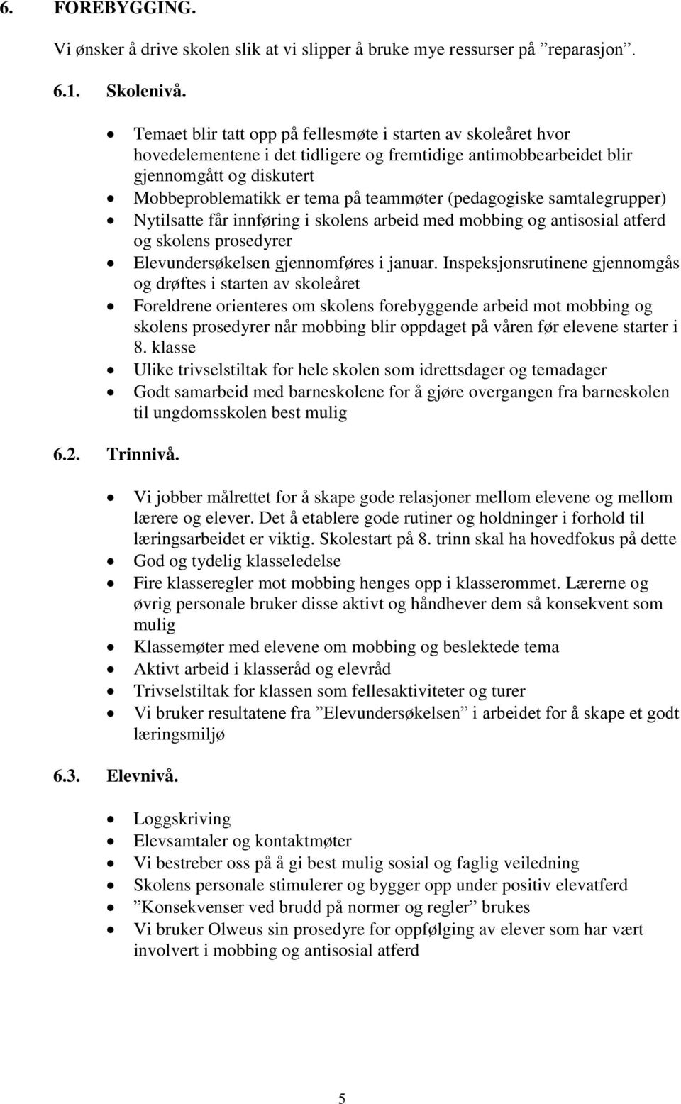 (pedagogiske samtalegrupper) Nytilsatte får innføring i skolens arbeid med mobbing og antisosial atferd og skolens prosedyrer Elevundersøkelsen gjennomføres i januar.