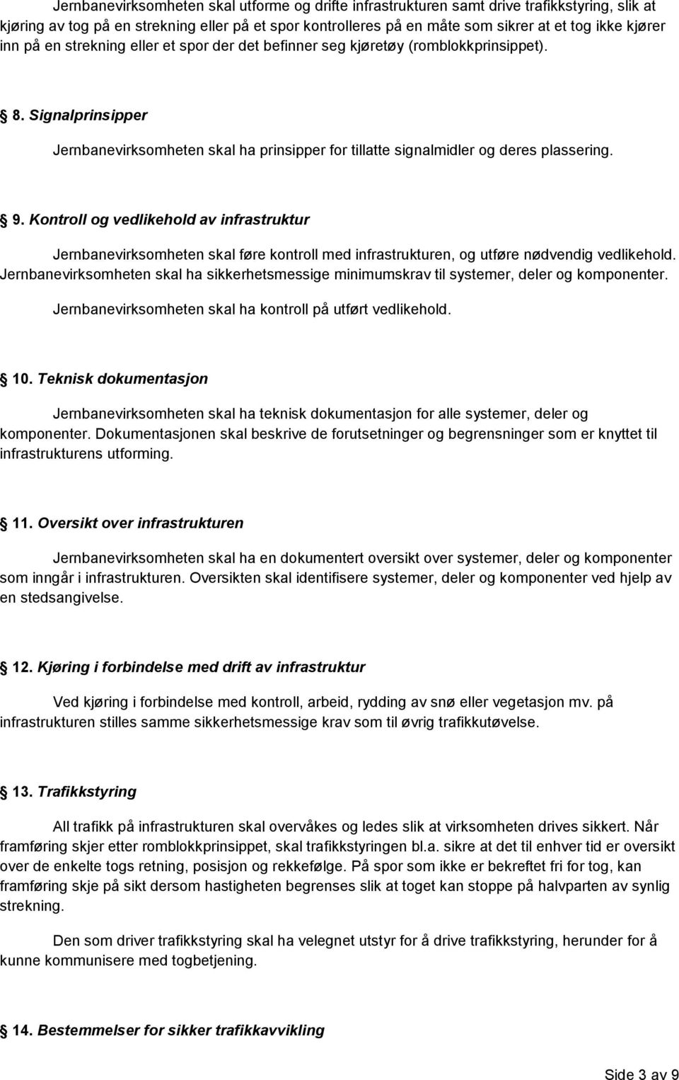 Kontroll og vedlikehold av infrastruktur Jernbanevirksomheten skal føre kontroll med infrastrukturen, og utføre nødvendig vedlikehold.