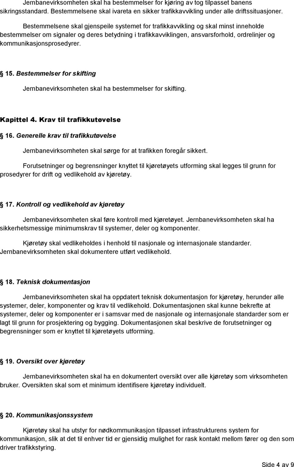 kommunikasjonsprosedyrer. 15. Bestemmelser for skifting Jernbanevirksomheten skal ha bestemmelser for skifting. Kapittel 4. Krav til trafikkutøvelse 16.