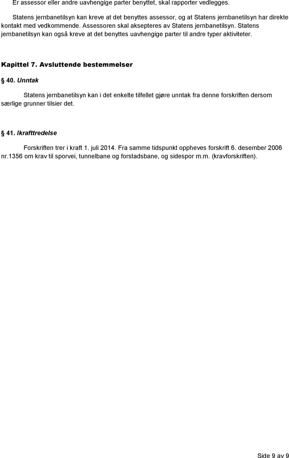 Statens jernbanetilsyn kan også kreve at det benyttes uavhengige parter til andre typer aktiviteter. Kapittel 7. Avsluttende bestemmelser 40.