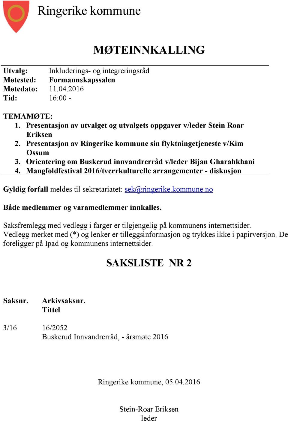 Orientering om Buskerud innvandrerråd v/leder Bijan Gharahkhani 4. Mangfoldfestival 2016/tverrkulturelle arrangementer - diskusjon Gyldig forfall meldes til sekretariatet: sek@ringerike.kommune.