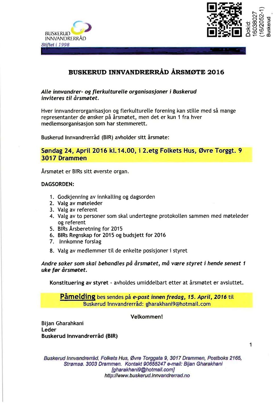 Buskerud lnnvandrerråd (BlR) avhotder sitt årsmøte: søndag 24, April2o1 6 k1.1 4.00, i 2.etg Folkets Hus, Øvre Torggt. 9 301 7 Drammen Årsmøtet er BlRs sitt øverste organ. DAGSORDEN: 1.