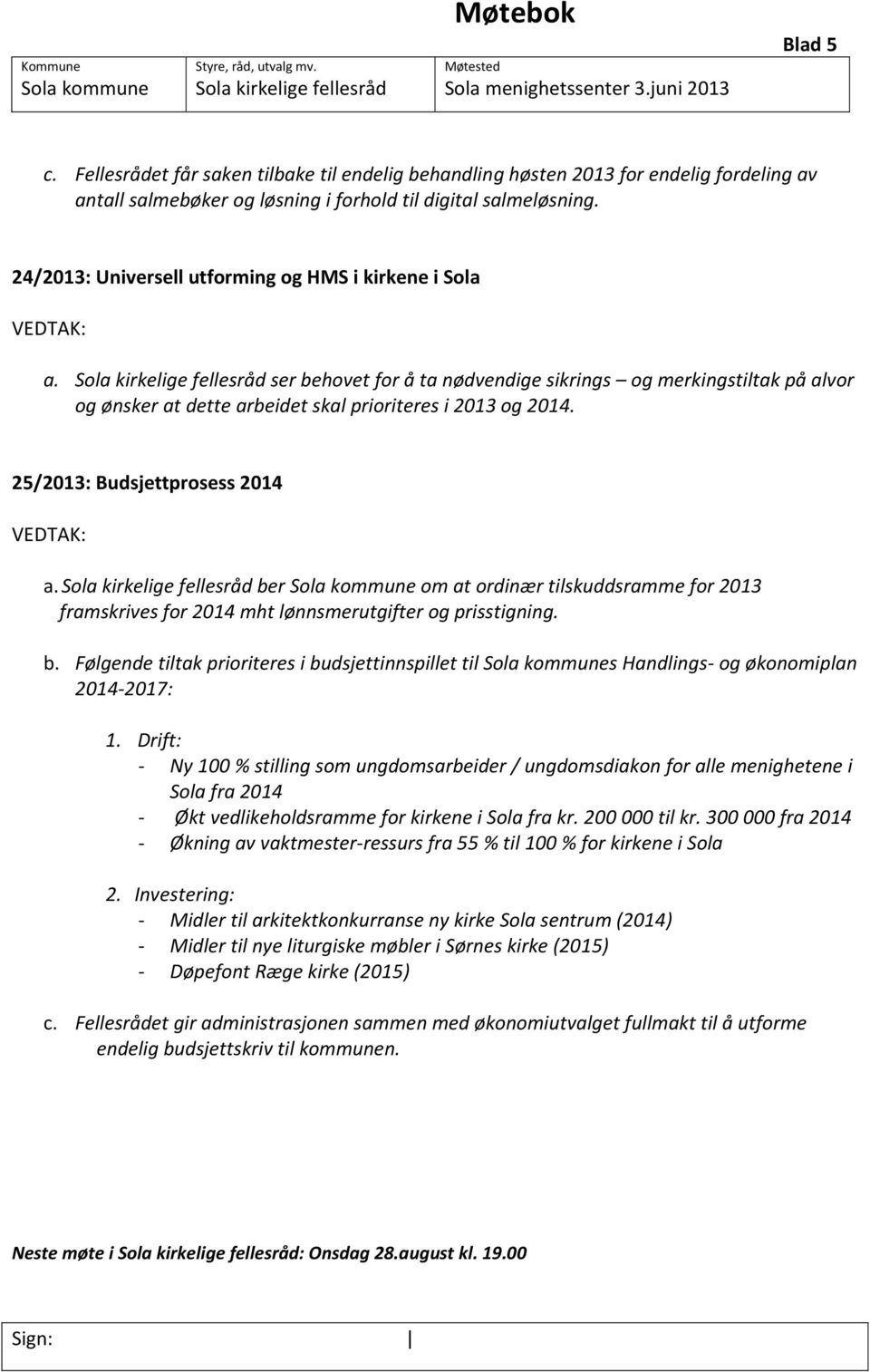 25/2013: Budsjettprosess 2014 a. ber om at ordinær tilskuddsramme for 2013 framskrives for 2014 mht lønnsmerutgifter og prisstigning. b. Følgende tiltak prioriteres i budsjettinnspillet til s Handlings- og økonomiplan 2014-2017: 1.