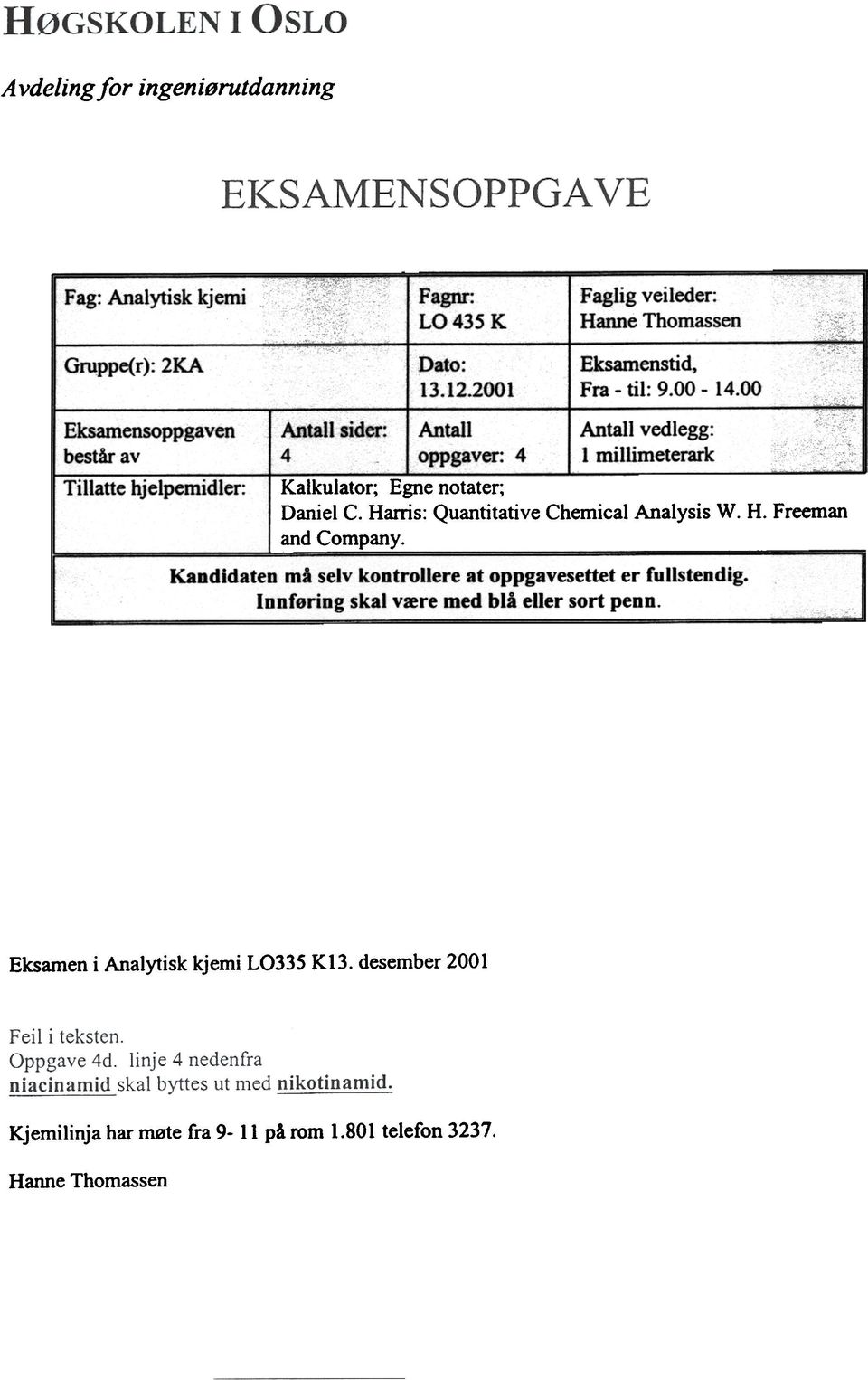 00 Eksamensoppgaven består av Antall sider: 4 Antall oppgaver: 4 Antall vedlegg: 1 millimeterark Tillatte hjelpemidler Kalkulator; Egne notater; Daniel C.