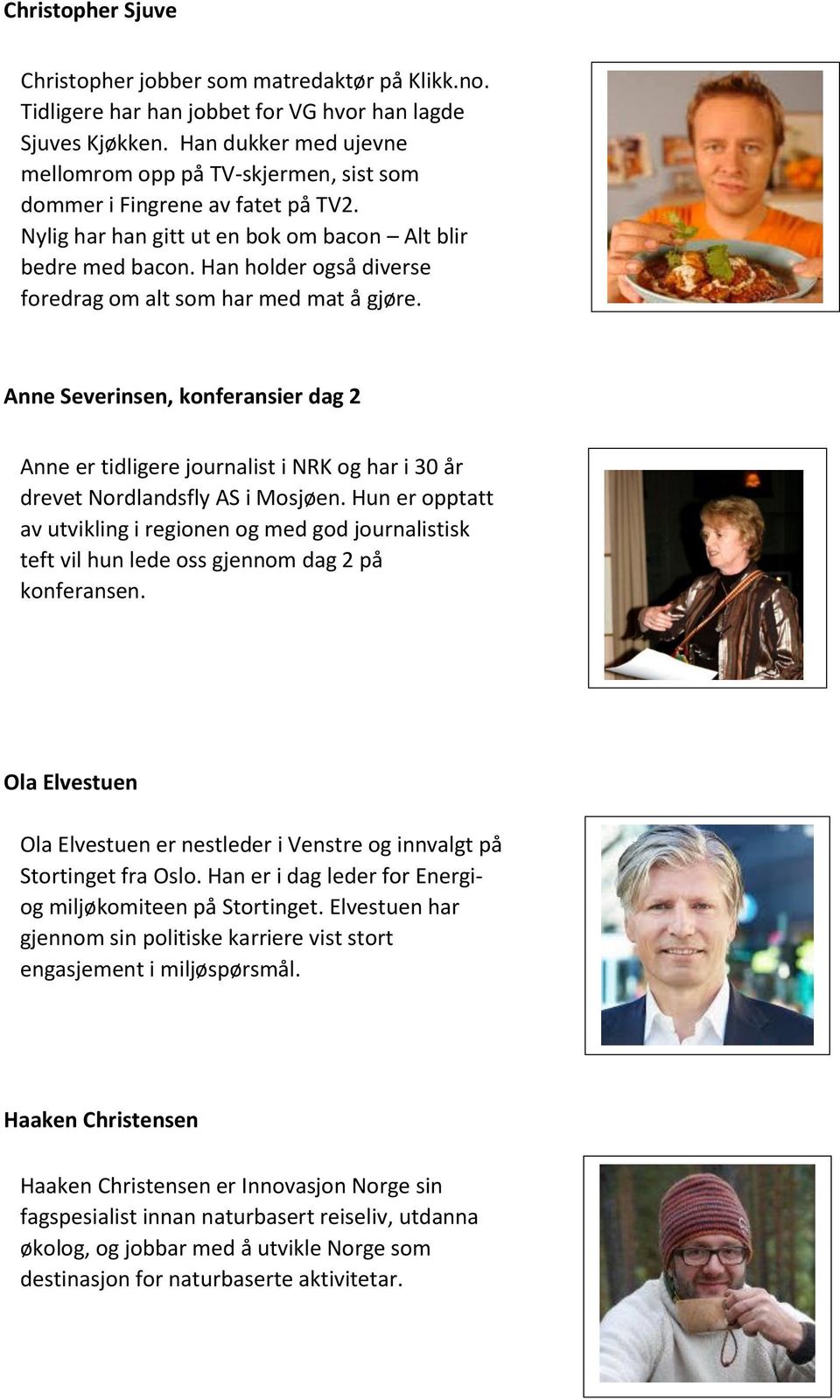 Han holder også diverse foredrag om alt som har med mat å gjøre. Anne Severinsen, konferansier dag 2 Anne er tidligere journalist i NRK og har i 30 år drevet Nordlandsfly AS i Mosjøen.