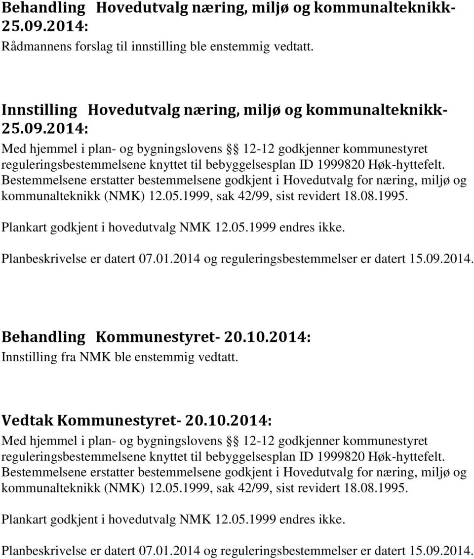 2014: Med hjemmel i plan- og bygningslovens 12-12 godkjenner kommunestyret reguleringsbestemmelsene knyttet til bebyggelsesplan ID 1999820 Høk-hyttefelt.