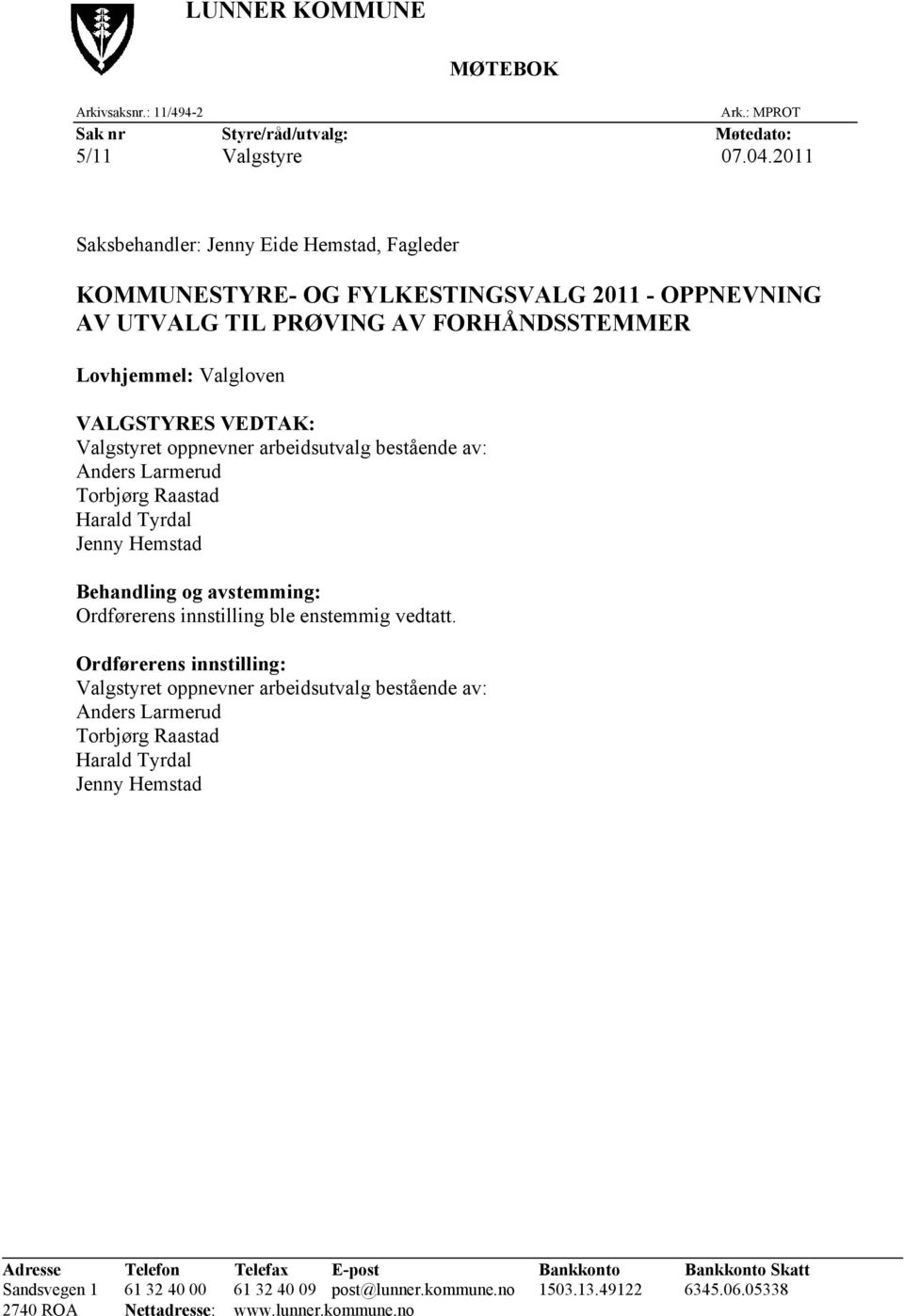 oppnevner arbeidsutvalg bestående av: Anders Larmerud Torbjørg Raastad Harald Tyrdal Jenny Hemstad Behandling og avstemming: Ordførerens innstilling ble enstemmig vedtatt.