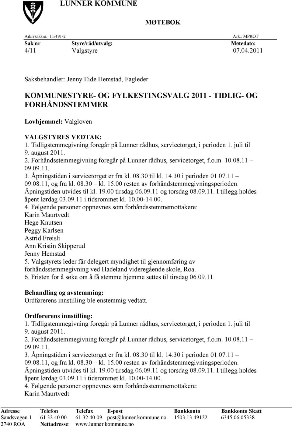 Tidligstemmegivning foregår på Lunner rådhus, servicetorget, i perioden 1. juli til 9. august 2011. 2. Forhåndsstemmegivning foregår på Lunner rådhus, servicetorget, f.o.m. 10.08.11 09.09.11. 3.